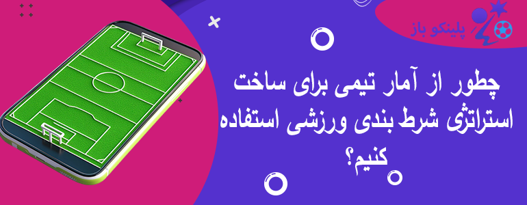 چطور از آمار تیمی برای ساخت استراتژی شرط بندی ورزشی استفاده کنیم؟