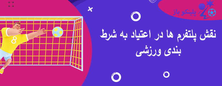 نقش پلتفرم ها در اعتیاد به شرط بندی ورزشی