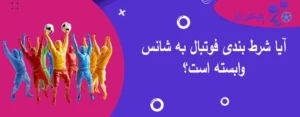 آیا شرط بندی فوتبال به شانس وابسته است؟
