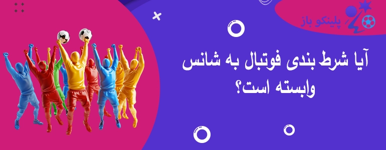 آیا شرط بندی فوتبال به شانس وابسته است؟