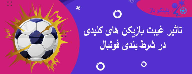 تاثیر غیبت بازیکن های کلیدی در شرط بندی فوتبال