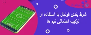 شرط بندی فوتبال با استفاده از ترکیب احتمالی تیم ها