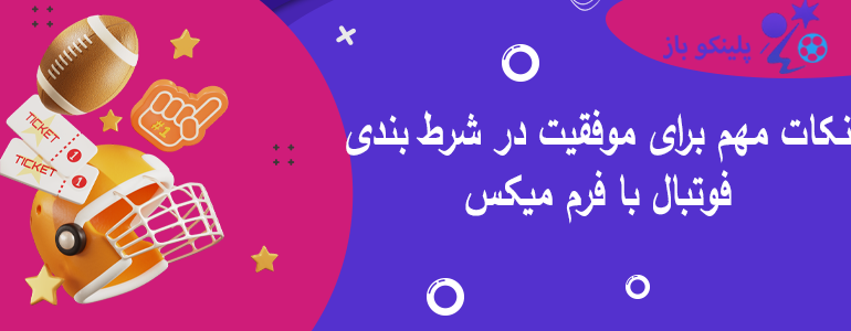 نکات مهم برای موفقیت در شرط بندی فوتبال با فرم میکس