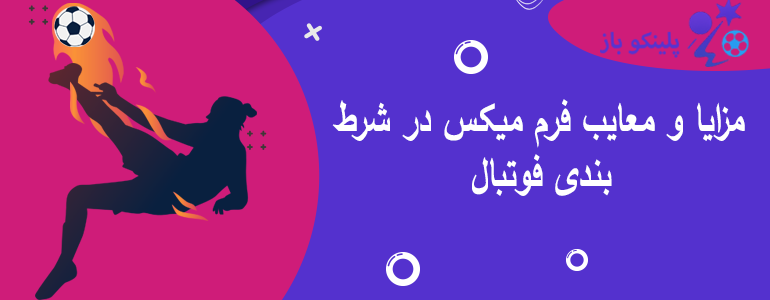 مزایا و معایب فرم میکس در شرط بندی فوتبال