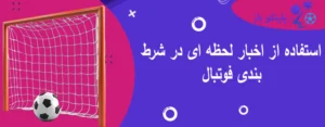 استفاده از اخبار لحظه ای در شرط بندی فوتبال