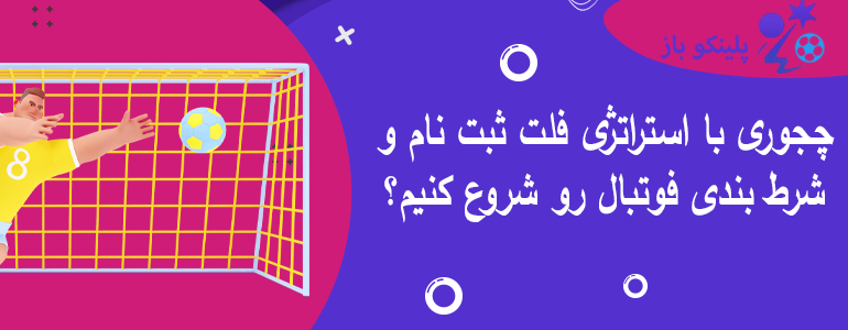چجوری با استراتژی فلت ثبت نام و شرط بندی فوتبال رو شروع کنیم؟
