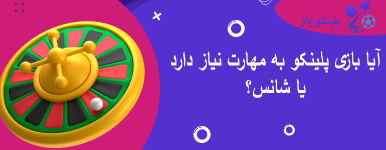 آیا بازی پلینکو به مهارت نیاز دارد یا شانس؟
