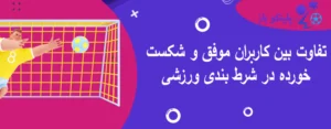 تفاوت بین کاربران موفق و شکست خورده در شرط بندی ورزشی