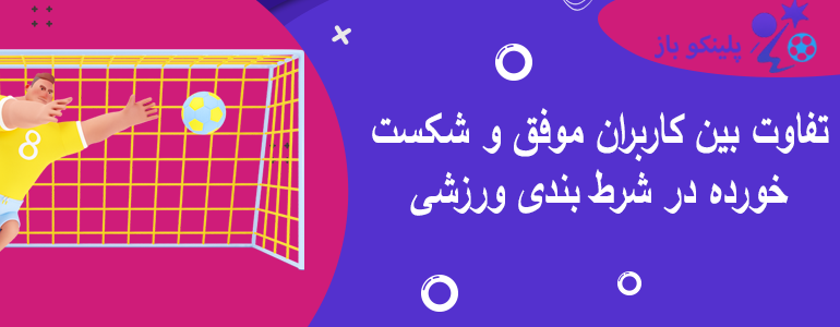 تفاوت بین کاربران موفق و شکست خورده در شرط بندی ورزشی