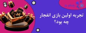 تجربه اولین بازی انفجار چه بود؟