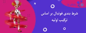 شرط بندی فوتبال بر اساس ترکیب اولیه