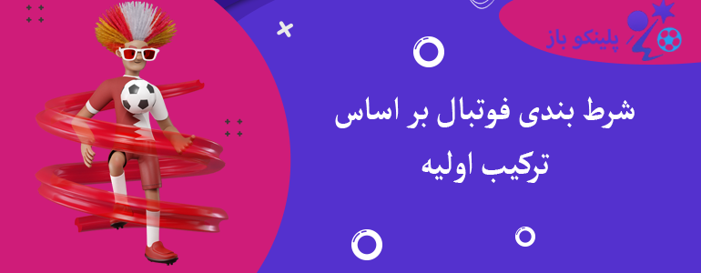 شرط بندی فوتبال بر اساس ترکیب اولیه