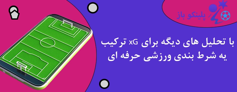ترکیب xG با تحلیل های دیگه برای یه شرط بندی ورزشی حرفه ای
