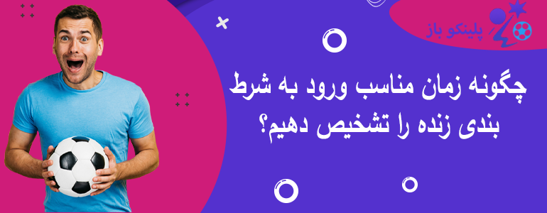 چگونه زمان مناسب ورود به شرط بندی زنده را تشخیص دهیم؟