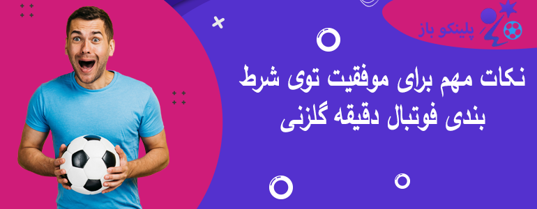 نکات مهم برای موفقیت توی شرط بندی فوتبال دقیقه گلزنی