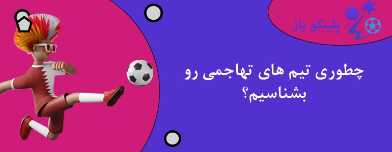 چطوری تیم های تهاجمی رو بشناسیم؟ (شرط بندی فوتبال هوشمندانه)