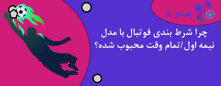 چرا شرط بندی فوتبال با مدل نیمه اول/تمام وقت محبوب شده؟