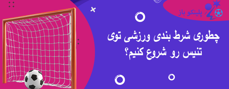 چطوری شرط بندی ورزشی توی تنیس رو شروع کنیم؟