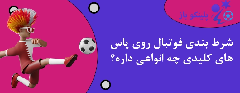 شرط بندی فوتبال روی پاس های کلیدی چه انواعی داره؟