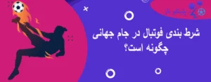 شرط بندی فوتبال در جام جهانی چگونه است؟