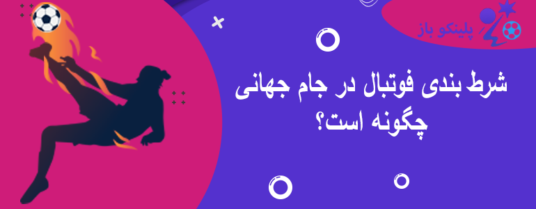 شرط بندی فوتبال در جام جهانی چگونه است؟