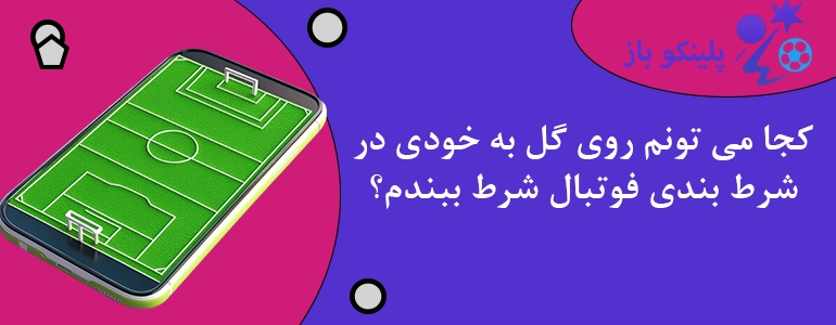 کجا می تونم روی گل به خودی در شرط بندی فوتبال شرط ببندم؟
