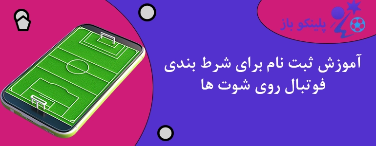 آموزش ثبت نام برای شرط بندی فوتبال روی شوت ها