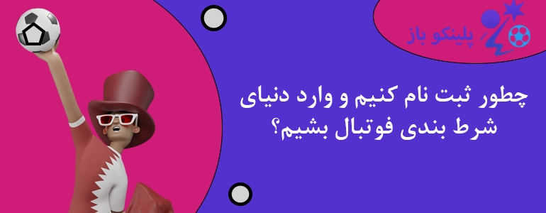 چطور ثبت نام کنیم و وارد دنیای شرط بندی فوتبال بشیم؟