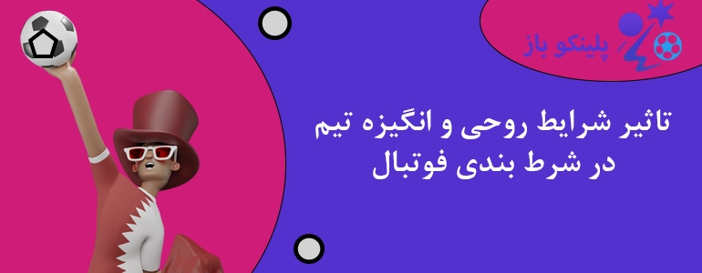 تاثیر شرایط روحی و انگیزه تیم در شرط بندی فوتبال