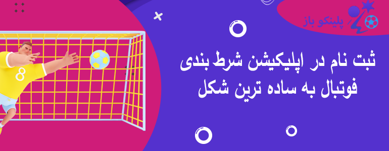 ثبت نام در اپلیکیشن شرط بندی فوتبال به ساده ترین شکل