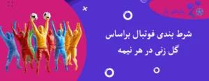 شرط بندی فوتبال براساس گل زنی در هر نیمه
