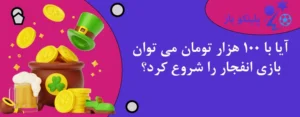 آیا با 100 هزار تومان می توان بازی انفجار را شروع کرد؟