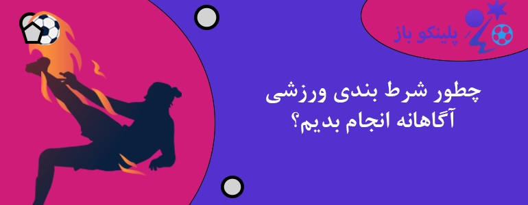 چطور شرط بندی ورزشی آگاهانه انجام بدیم؟