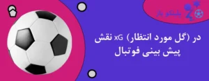 نقش xG (گل مورد انتظار) در پیش بینی فوتبال