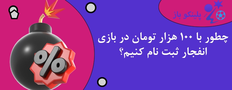 چطور با 100 هزار تومان در بازی انفجار ثبت نام کنیم؟