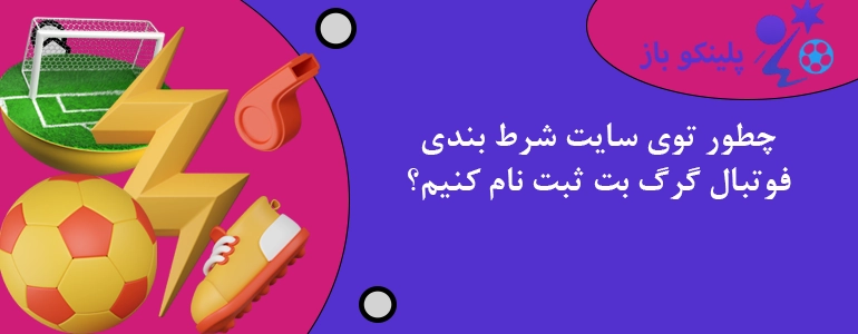 چطور توی سایت شرط بندی فوتبال گرگ بت ثبت نام کنیم؟