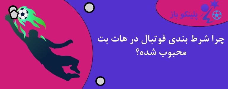چرا شرط بندی فوتبال در هات بت محبوب شده؟
