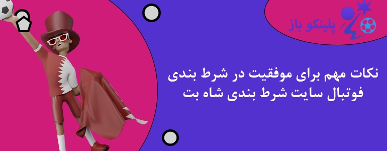 نکات مهم برای موفقیت در شرط بندی فوتبال سایت شرط بندی شاه بت