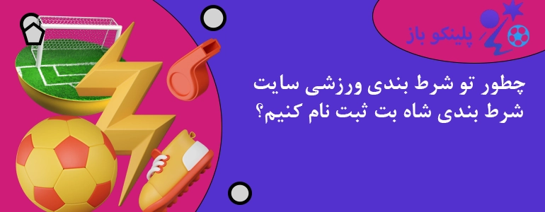 چطور تو شرط بندی ورزشی سایت شرط بندی شاه بت ثبت نام کنیم؟