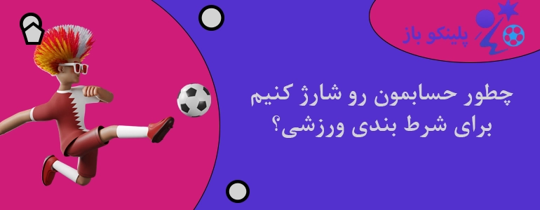 چطور حسابمون رو شارژ کنیم برای شرط بندی ورزشی؟