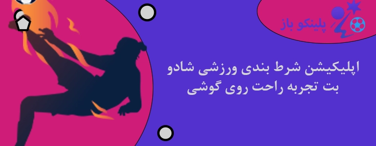 اپلیکیشن شرط بندی ورزشی شادو بت تجربه راحت روی گوشی