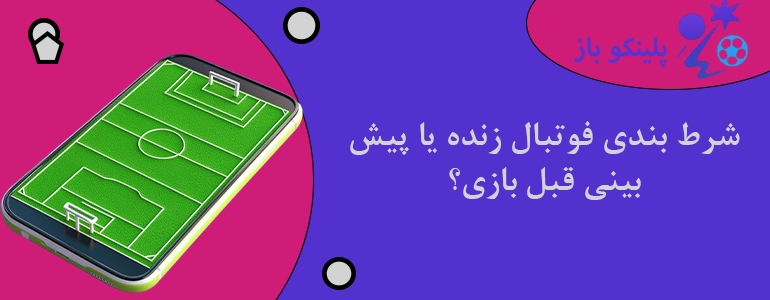 شرط بندی فوتبال زنده یا پیش بینی قبل بازی؟