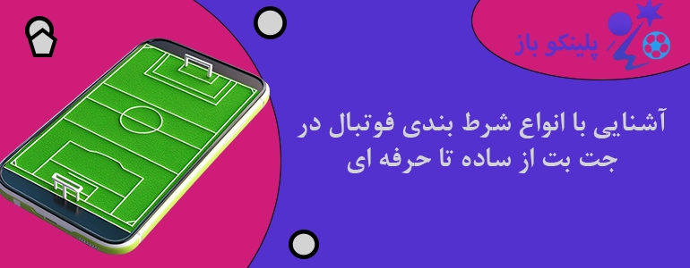 آشنایی با انواع شرط بندی فوتبال در جت بت از ساده تا حرفه ای